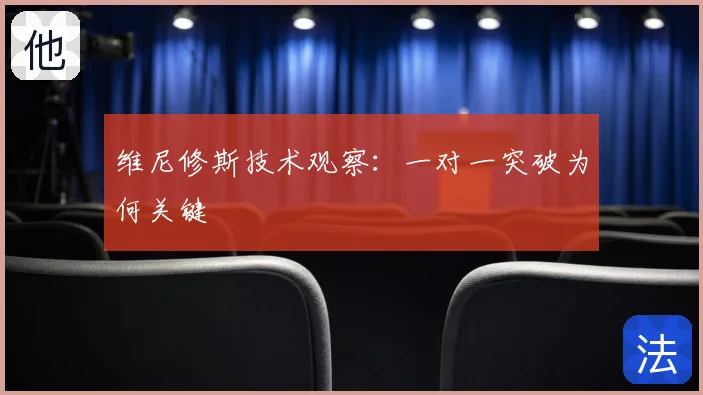 维尼修斯技术观察：一对一突破为何关键