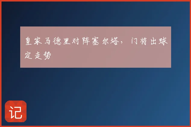 皇家马德里对阵塞尔塔，门将出球定走势