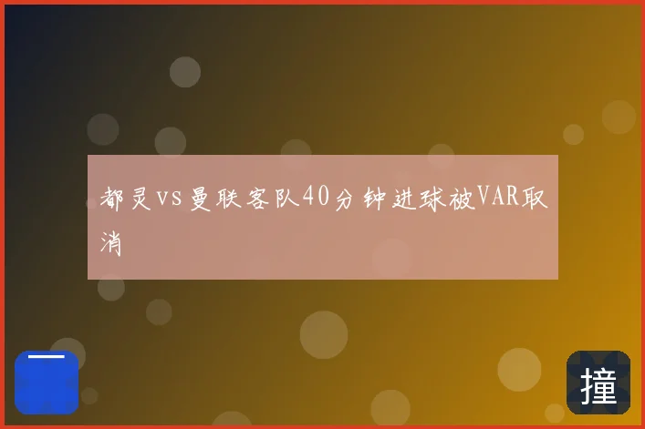 都灵vs曼联客队40分钟进球被VAR取消